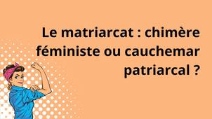 Semaine de l'égalité 2026 : Le matriarcat : chimère féministe ou cauchemar patriarcal ?