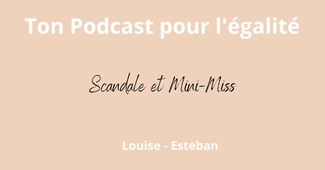 Ton podcast pour l'égalité : Scandale et Mini-Miss