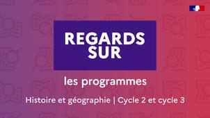 Regards sur – Les programmes – Histoire et géographie au cycle 2 et cycle 3