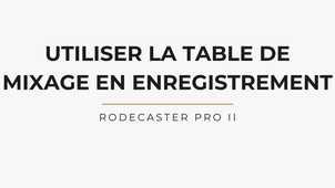 Tutoriel Rodecaster Pro 2 - Comment utiliser la table de mixage pendant un enregistrement