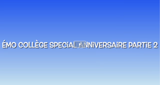 Emo Collège : spécial anniversaire partie 2