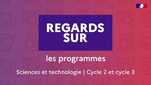 Regards sur – Les programmes – Sciences et technologie cycle 2 et cycle 3
