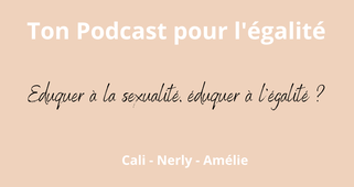 Ton podcast pour l'égalité : Éduquer à la sexualité, éduquer à l'égalité ?