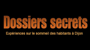 DOSSIERS SECRETS-  Expériences sur le sommeil des habitants à Dijon