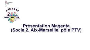 09 - Présentation Magenta (Socle 2, Aix-Marseille, pôle PTV)