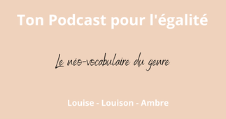 Ton podcast pour l'égalité : Le néo-vocabulaire du genre