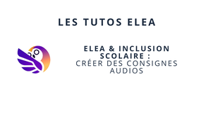 ELEA et inclusion scolaire : comment intégrer des consignes audios ?
