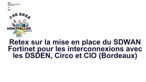 06 - Retex sur la mise en place du SDWAN Fortinet pour les interconnexions avec les DSDEN, Circo et CIO (Bordeaux)